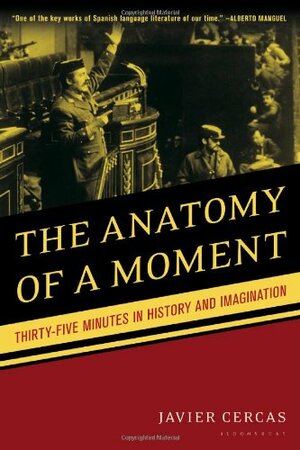 The Anatomy of a Moment: Thirty-Five Minutes in History and Imagination by Javier Cercas