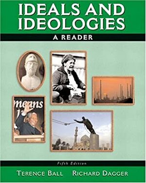 Ideals and Ideologies: A Reader by Terence Ball, Richard Dagger