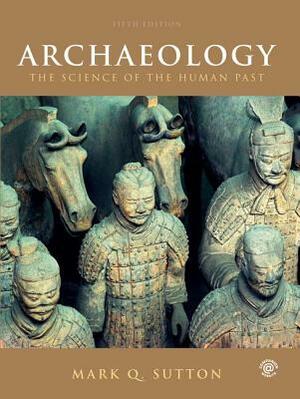 Archaeology: The Science of the Human Past by Mark Q. Sutton