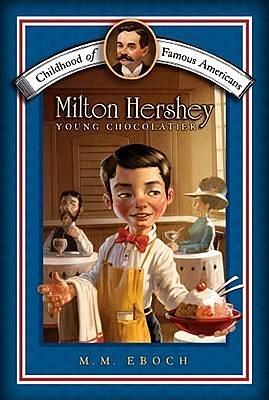 Milton Hershey: Young Chocolatier by M.M. Eboch, M.M. Eboch