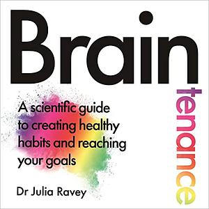 Braintenance: A scientific guide to creating healthy habits and reaching your goals by Julia Ravey