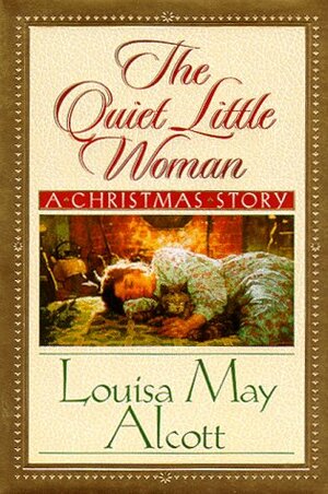 The Quiet Little Woman: a Christmas Story by Louisa May Alcott