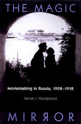 Magic Mirror: Moviemaking in Russia, 1908-1918 by Denise J. Youngblood