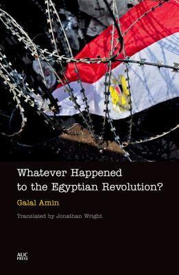 Whatever Happened to the Egyptian Revolution? by Galal Amin