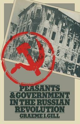 Peasants and Government in the Russian Revolution by Graeme J. Gill