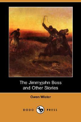 The Jimmyjohn Boss and Other Stories (Dodo Press) by Owen Wister