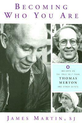 Becoming Who You Are: Insights on the True Self from Thomas Merton and Other Saints by James Martin SJ