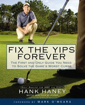 Fix the Yips Forever: The First and Only Guide You Need to Solve the Game's Worst Curse by Matthew Rudy, Hank Haney