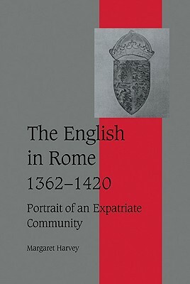 The English in Rome, 1362-1420: Portrait of an Expatriate Community by Margaret Harvey