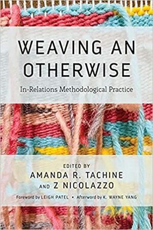 Weaving an Otherwise: In-Relations Methodological Practice by Z Nicolazzo, Amanda Tachine