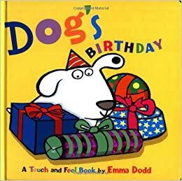 Dog's Birthday: A Touch and Feel Book by Emma Dodd