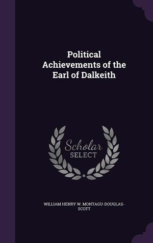 Political Achievements of the Earl of Dalkeith by William Henry W. Montagu-Douglas Scott