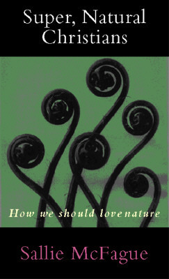 Super, Natural Christians: How We Should Love Nature by Sallie McFague