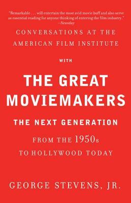 Conversations at the American Film Institute with the Great Moviemakers: The Next Generation from the 1950s to Hollywood Today by George Stevens Jr