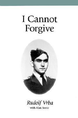I Cannot Forgive (AKA I Escaped from Auschwitz) by Rudolf Vrba, Alan Bestic