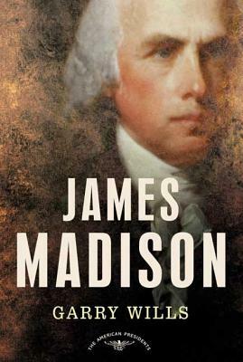 James Madison: The American Presidents Series: The 4th President, 1809-1817 by Garry Wills