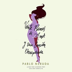 Veinte Poemas de Amor Y Una Cancion Desesperada by Pablo Neruda