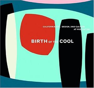Birth of the Cool: California Art, Design, and Culture at Midcentury by Elizabeth Armstrong