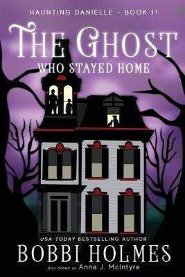 The Ghost Who Stayed Home by Bobbi Holmes, Anna J. McIntyre