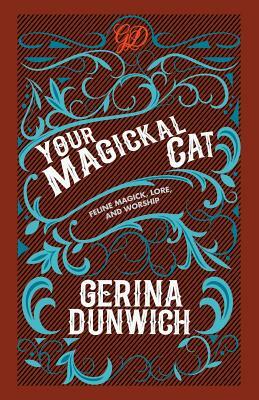 Your Magickal Cat: Feline Magick, Lore, and Worship by Gerina Dunwich