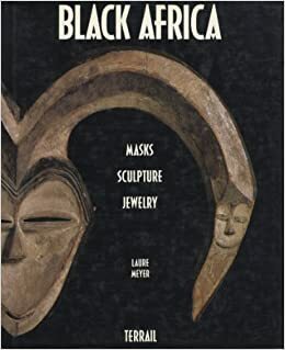 Black Africa Masks, Sculpture and Jewelry by Laure Meyer