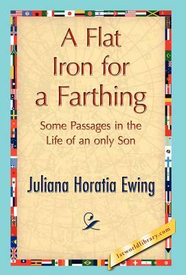 A Flat Iron for a Farthing by Juliana Horatia Ewing, Horatia Ewing Juliana Horatia Ewing