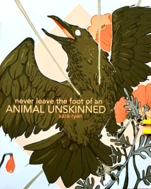 Never Leave the Foot of an Animal Unskinned by Sara Ryan