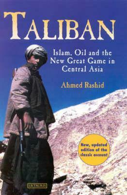 Taliban: Islam, Oil And The New Great Game In Central Asia by Ahmed Rashid