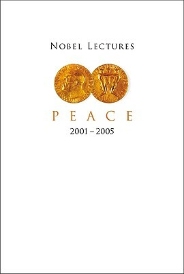 Nobel Lectures in Peace (2001-2005) by 