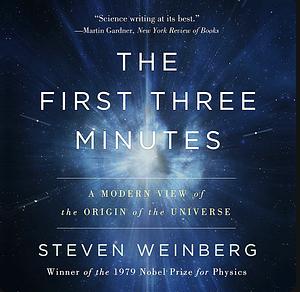 The First Three Minutes: A Modern View of the Origin of the Universe by Steven Weinberg