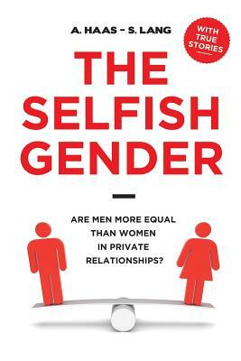The Selfish Gender: Are Men More Equal than Women in Private Relationships? by A. Haas, S. Lang