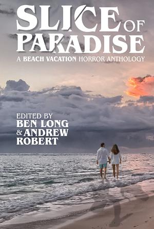 Slice of Paradise: A Beach Vacation Horror Anthology by Ben Long