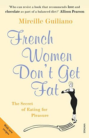 French Women Don't Get Fat: The Secret of Eating for Pleasure by Mireille Guiliano