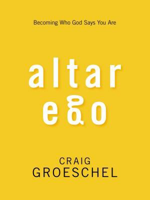 Altar Ego: Becoming Who God Says You Are by Craig Groeschel