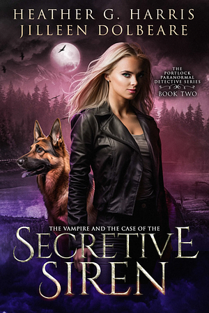 The Vampire and the Case of the Secretive Siren by Heather G. Harris, Jilleen Dolbeare