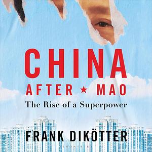 China After Mao: The Rise of a Superpower by Frank Dikötter