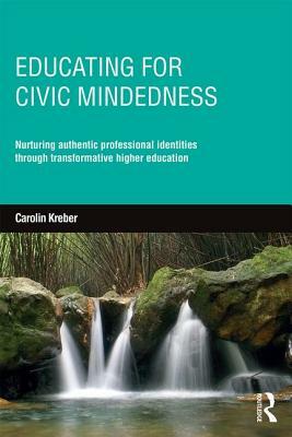 Educating for Civic-Mindedness: Nurturing Authentic Professional Identities Through Transformative Higher Education by Carolin Kreber