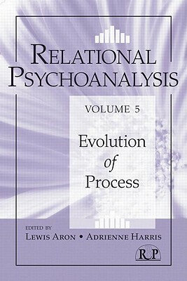 Relational Psychoanalysis, Volume 5: Evolution of Process by 