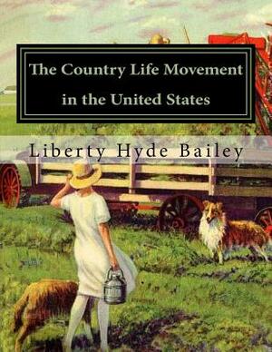 The Country Life Movement in the United States by Liberty Hyde Bailey