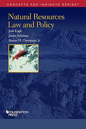 Natural Resources Law and Policy by Barton H. Thompson Jr., Josh Eagle, James Salzmann