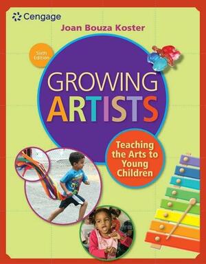 Growing Artists: Teaching the Arts to Young Children by Joan Bouza Koster