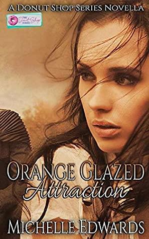 Orange Glazed Attraction: A Donut Shop Series Novella by Michelle Edwards