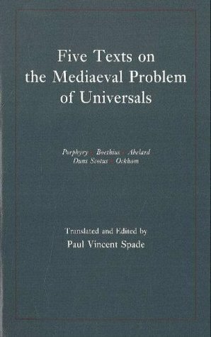 Five Texts on the Mediaeval Problem of Universals: Porphyry, Boethius, Abelard, Duns Scotus, Ockham by Pierre Abélard, Porphyry, John Duns Scotus, Paul V. Spade, Boethius, William of Ockham