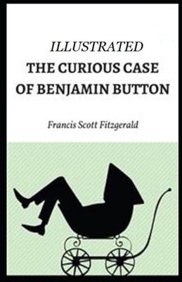 The Curious Case of Benjamin Button Illustrated by F. Scott Fitzgerald