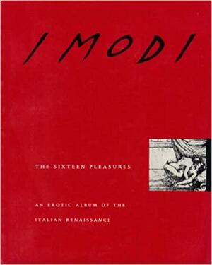 I Modi: The Sixteen Pleasures: An Erotic Album of the Italian Renaissance by Marcantonio Raimondi, Lynne Lawner