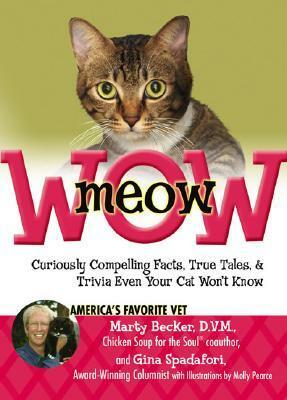 meowWOW!: Curiously Compelling Facts, True Tales, and Trivia Even Your Cat Won't Know by Gina Spadafori, Marty Becker