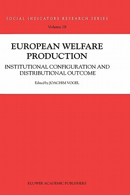 European Welfare Production: Institutional Configuration and Distributional Outcome by Joachim Vogel, Töres Theorell, Stefan Svallfors