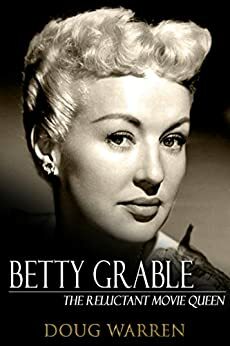 Betty Grable: The Reluctant Movie Queen by Doug Warren