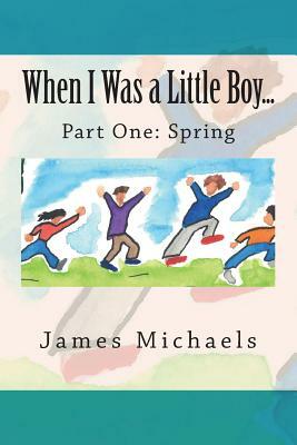 When I Was a Little Boy....: Spring by James Michaels