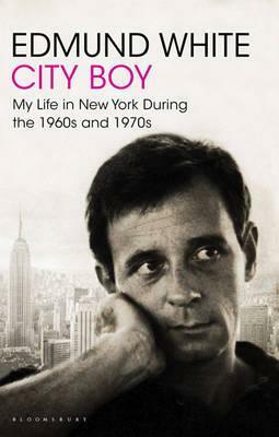 City Boy: My Life in New York During the 1960s and 1970s by Edmund White